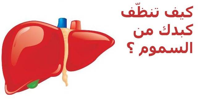 كيف تنظّف كبدك من السموم بخمس طرق طبيعية (الجزء الاول )