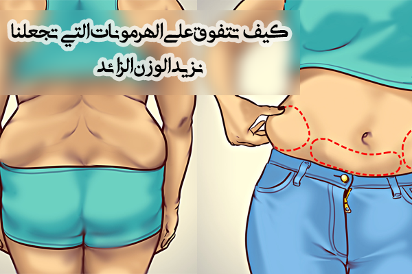 كيف تتفوق على الهرمونات التي تجعلنا نزيد الوزن الزائد؟