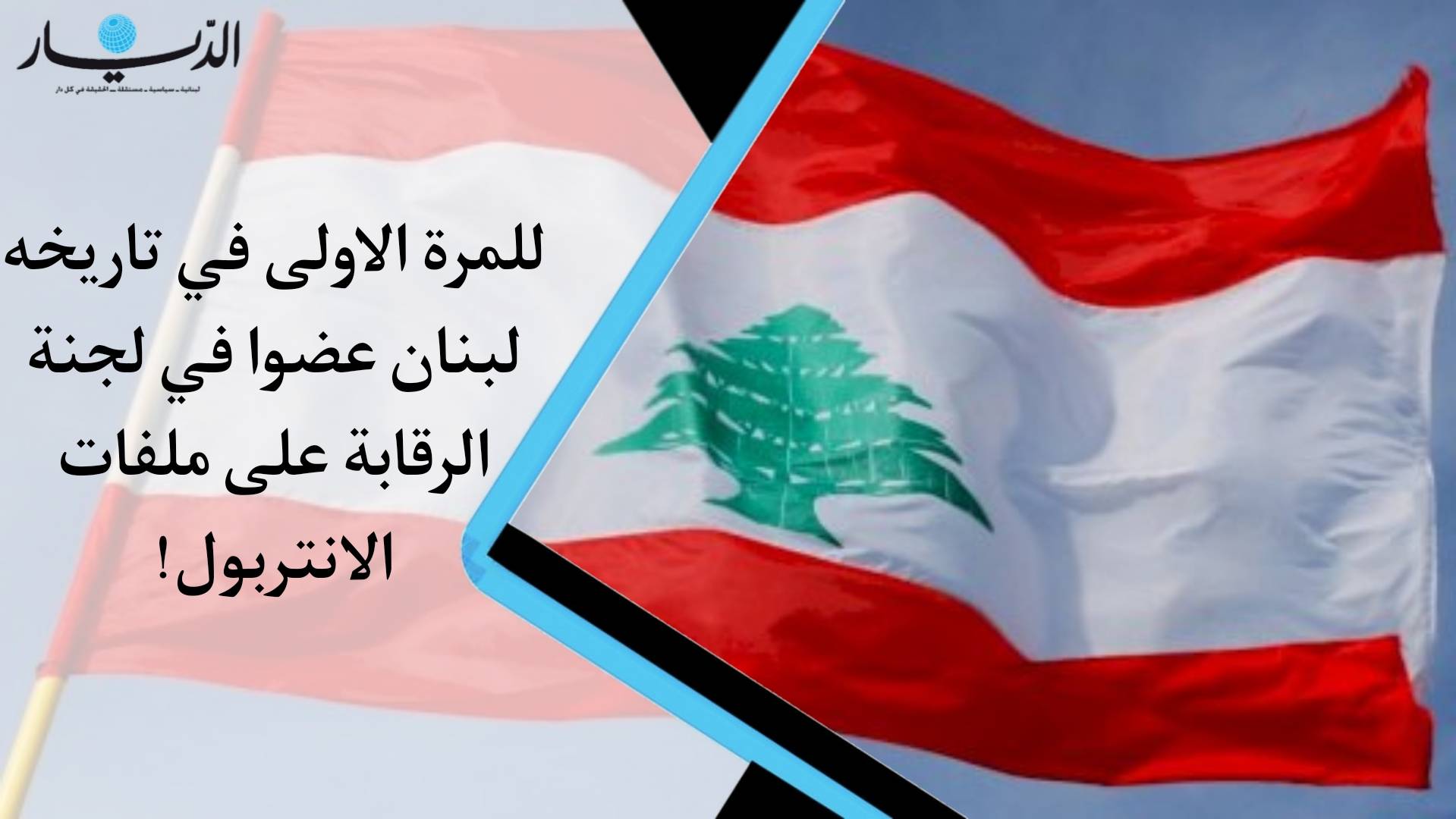 بالفيديو - للمرّة الأولى في تاريخه لبنان عضواً في لجنة الرقابة على ملفات الإنتربول!