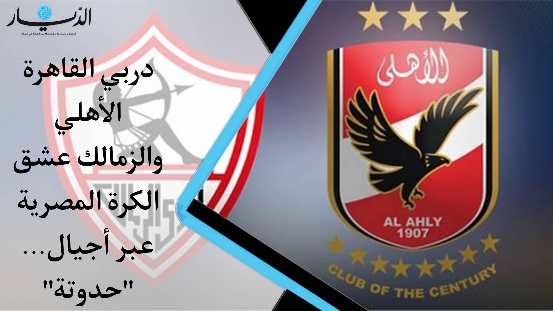 دربي القاهرة الأهلي والزمالك عشق الكرة المصرية عبر الأجيال... "حدوتة" لا تنتهي (فيدو)