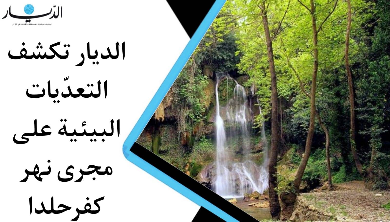 الديار تكشف التعدّيات البيئية على مجرى نهر كفرحلدا