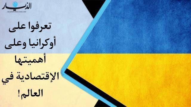 تعرفوا على أوكرانيا وأهميتها الإقتصادية في العالم (فيديو)
