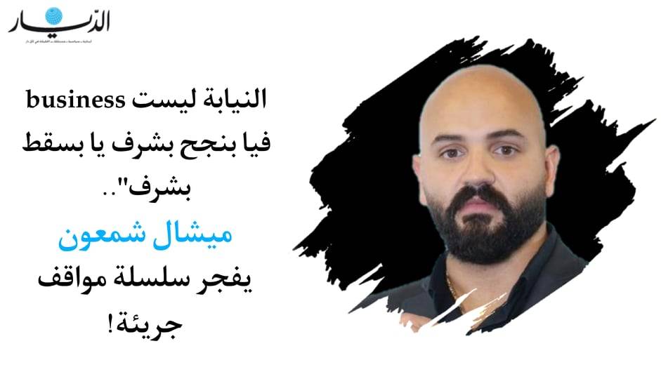 "النيابة ليست business  فيا بنجح بشرف يا بسقط بشرف".. ميشال شمعون: يفجر سلسلة مواقف جريئة!
