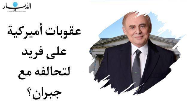 عقوبات أميركية على فريد لتحالفه مع جبران؟