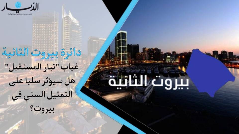دائرة بيروت الثانية.. غياب "تيار المستقبل" هل سيؤثر سلبا على التمثيل السني في بيروت