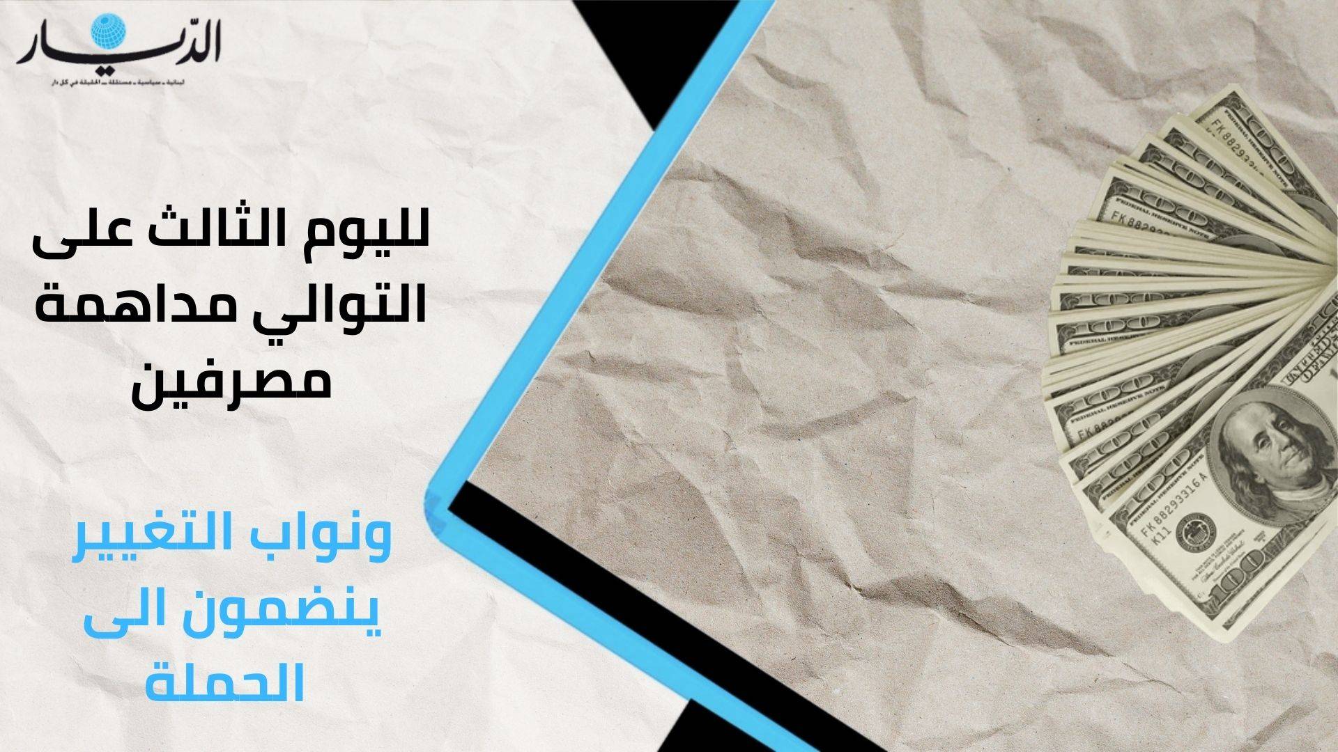 لليوم الثالث على التوالي مداهمة مصرفين ونواب التغيير ينضمون الى الحملة
