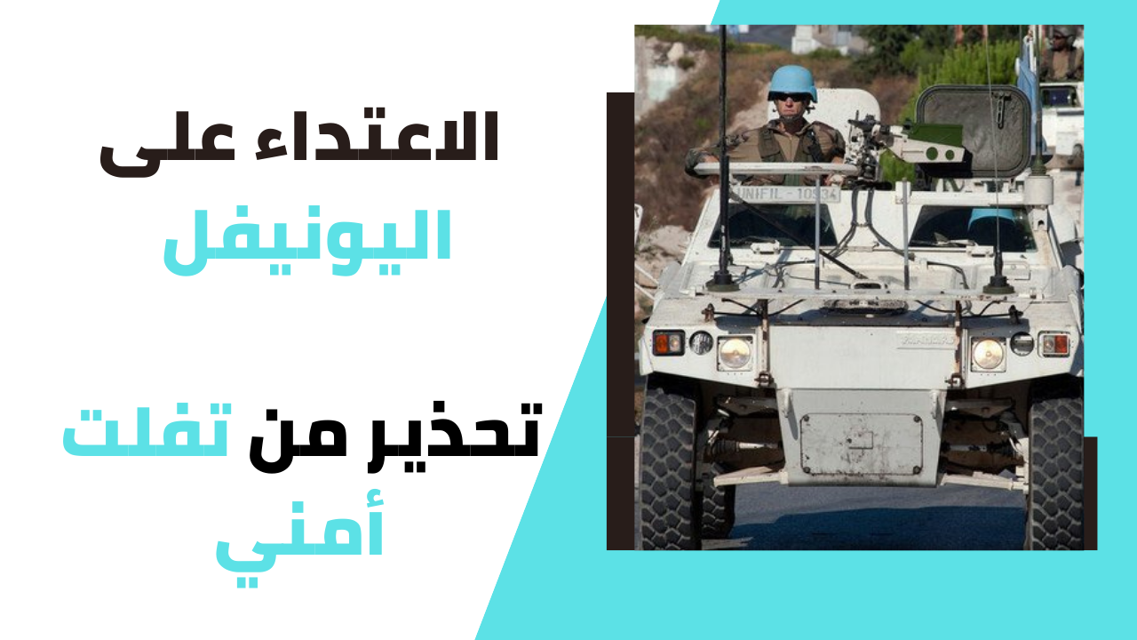 الاعتداء على اليونيفل ...تحذير نيابي من تفلت أمني