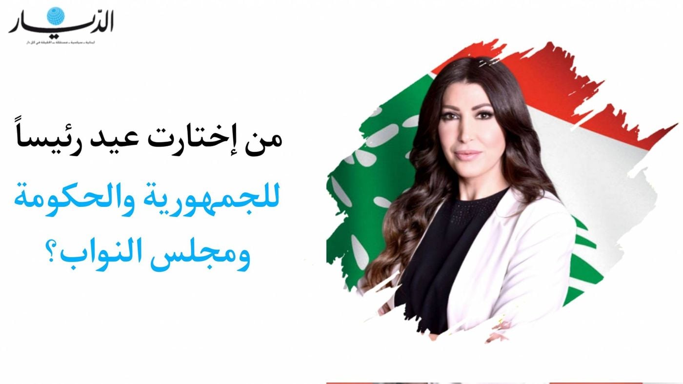 من اختارت غادة عيد رئيساً للجمهورية والحكومة ومجلس النواب؟